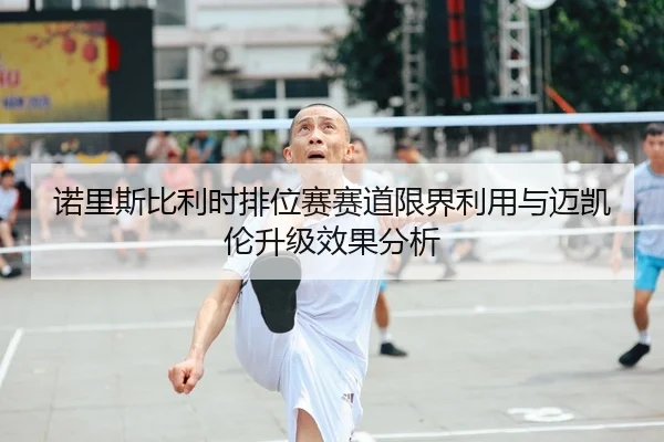 诺里斯比利时排位赛赛道限界利用与迈凯伦升级效果分析